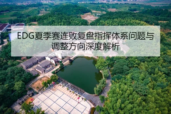 EDG夏季赛连败复盘指挥体系问题与调整方向深度解析
